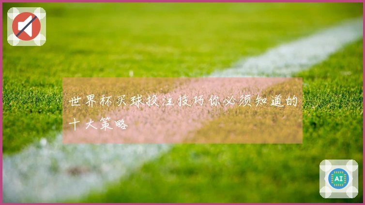 世界杯买球投注技巧你必须知道的十大策略