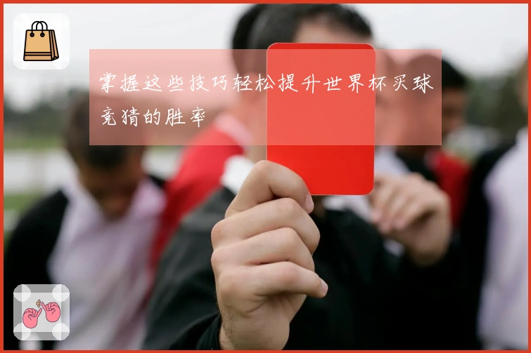 掌握这些技巧轻松提升世界杯买球竞猜的胜率
